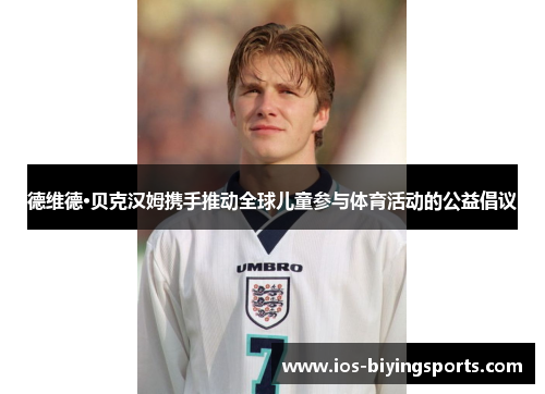 德维德·贝克汉姆携手推动全球儿童参与体育活动的公益倡议