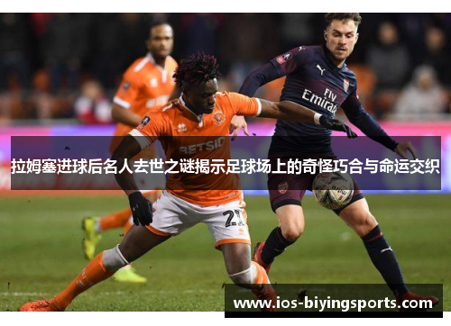拉姆塞进球后名人去世之谜揭示足球场上的奇怪巧合与命运交织