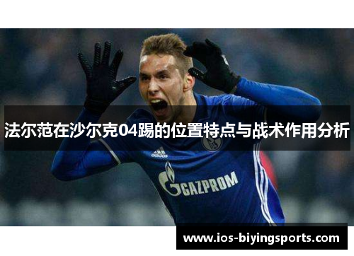 法尔范在沙尔克04踢的位置特点与战术作用分析