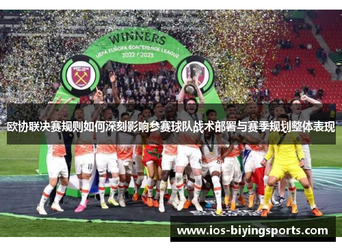 欧协联决赛规则如何深刻影响参赛球队战术部署与赛季规划整体表现