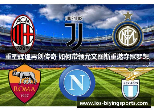 重塑辉煌再创传奇 如何带领尤文图斯重燃夺冠梦想